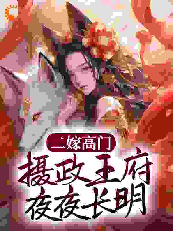 力推二嫁高门，摄政王府夜夜长明祁璟玙 姜云染 祁晏初 秦若瑶小说