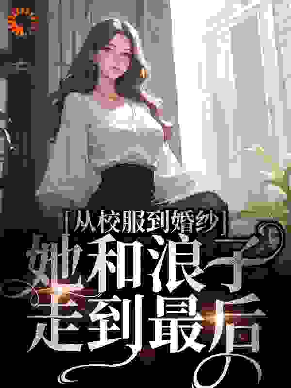 从校服到婚纱，她和浪子走到最后作者吃吃葵