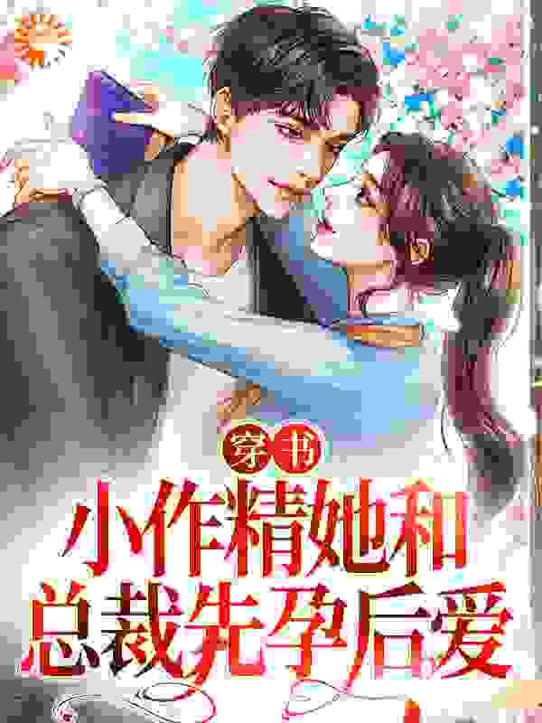 穿书：小作精她和总裁先孕后爱小说免费阅读版