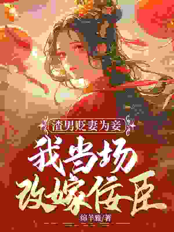 渣男贬妻为妾，我当场改嫁佞臣在线看