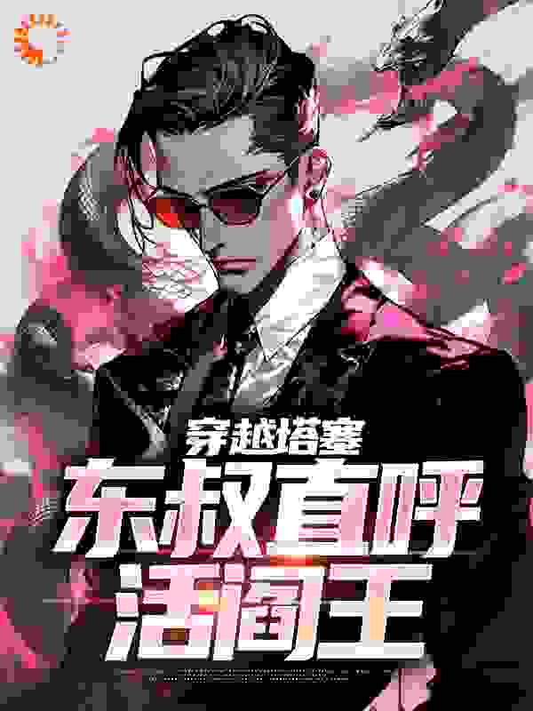 穿越塔塞，东叔直呼活阎王完结版