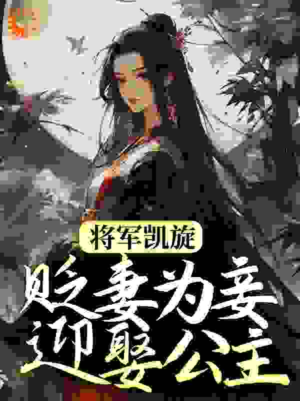 将军凯旋，贬妻为妾迎娶公主作者一路景