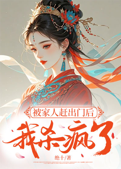 被家人赶出门后，我杀疯了