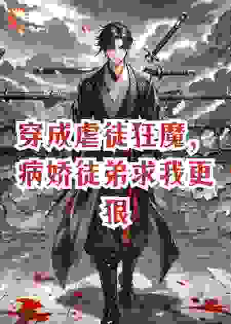 穿成虐徒狂魔，病娇徒弟求我更狠点？
